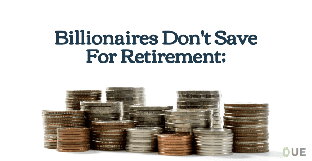 billionaires-don’t-save-for-retirement;-here’s-why billionaires-don’t-save-for-retirement;-here’s-why