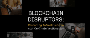 Blockchain Disruptors: Reshaping Infrastructures with On-Chain Verification