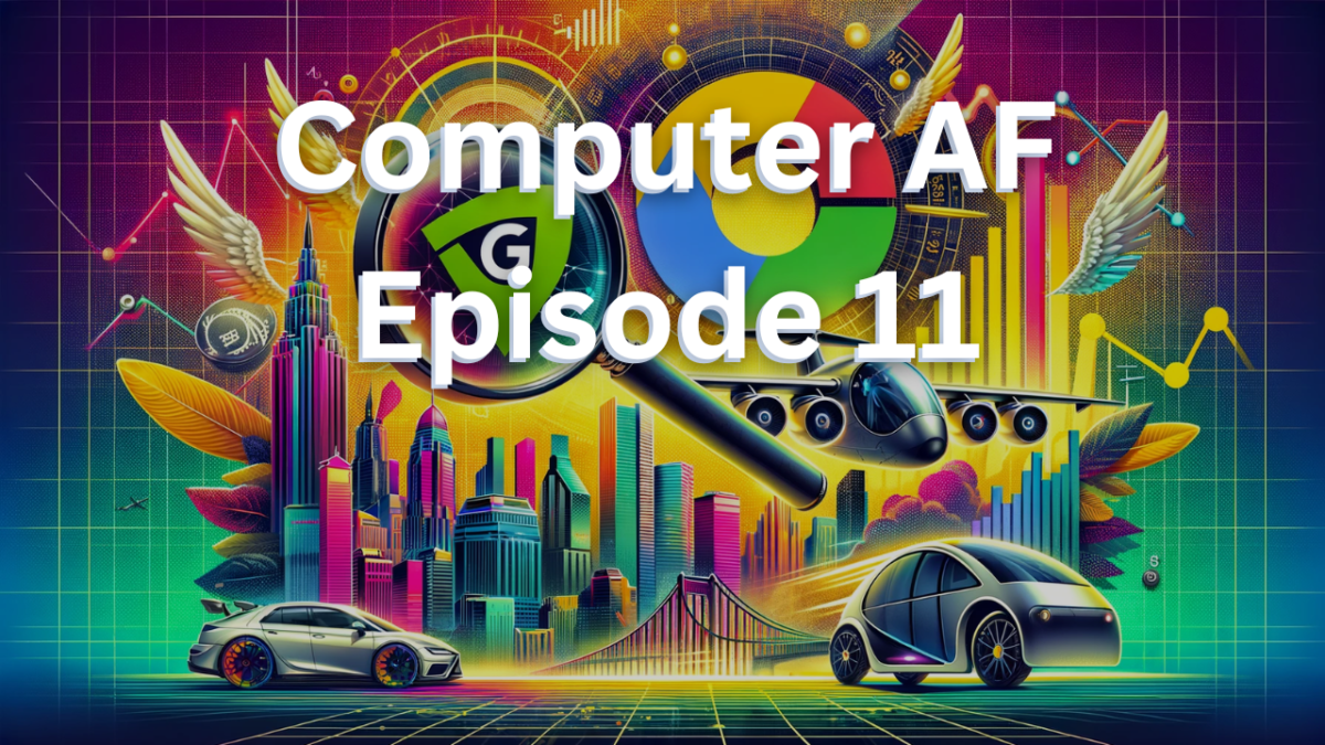 Computer AF 11: Unpacking the Google Leak, Electric Air Taxis, and the Rise of NVIDIA